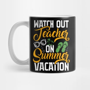Watch Out Teacher On Summer Vacation Mug